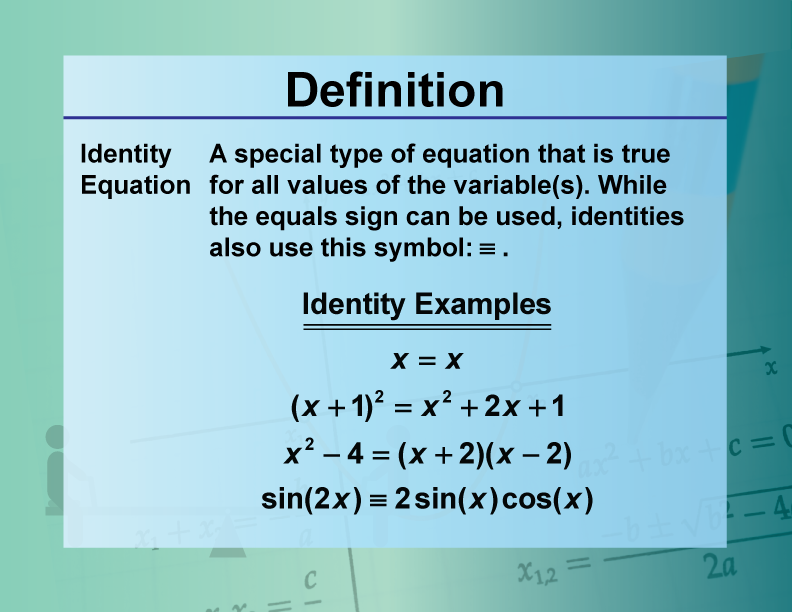 Identity Equation. A special type of equation that is true for all values of the variable(s). While the equals sign can be used, identities also use this symbol.