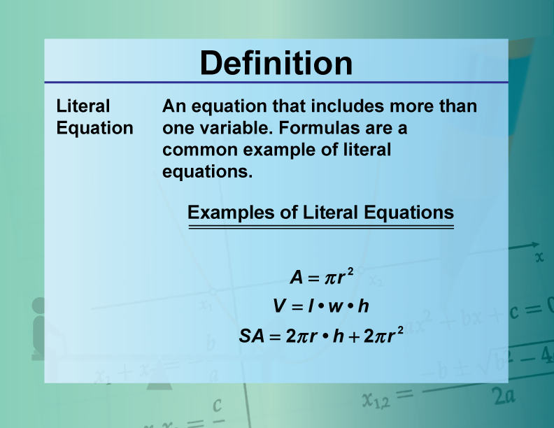Literal Equation. An equation that includes more than one variable. Formulas are a common example of literal equations.