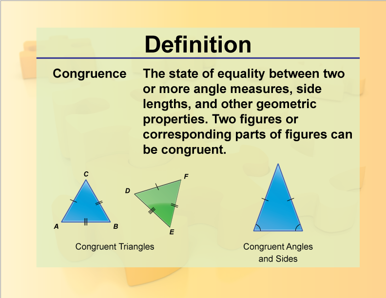 Congruence. The state of equality between two or more angle measures, side lengths, and other geometric properties. Two figures or corresponding parts of figures can be congruent.