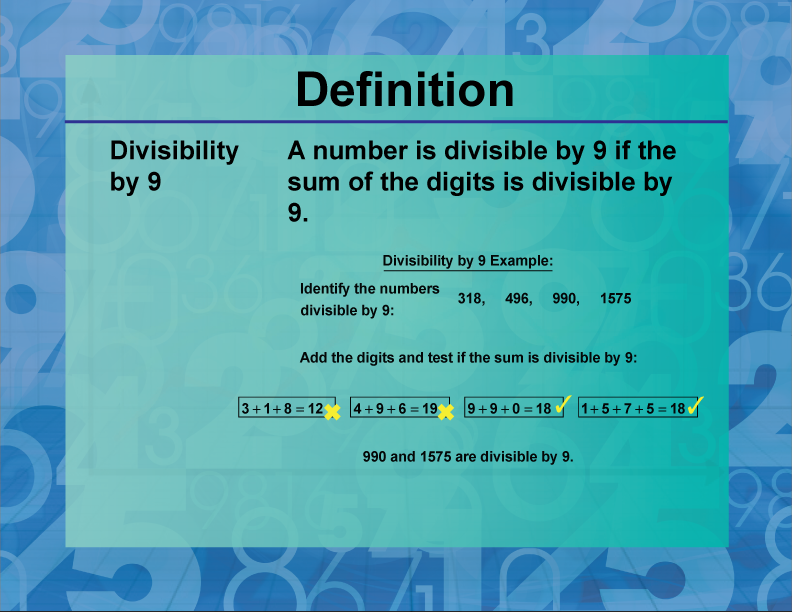 Divisibility by 9. A number is divisible by 9 if the sum of the digits is divisible by 9.