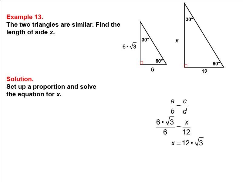 Solving Proportions: Example 13. Given two similar 30-60-90 right triangles, solving a proportion to find the length of an unknown side, when all side lengths are expressed as numbers.