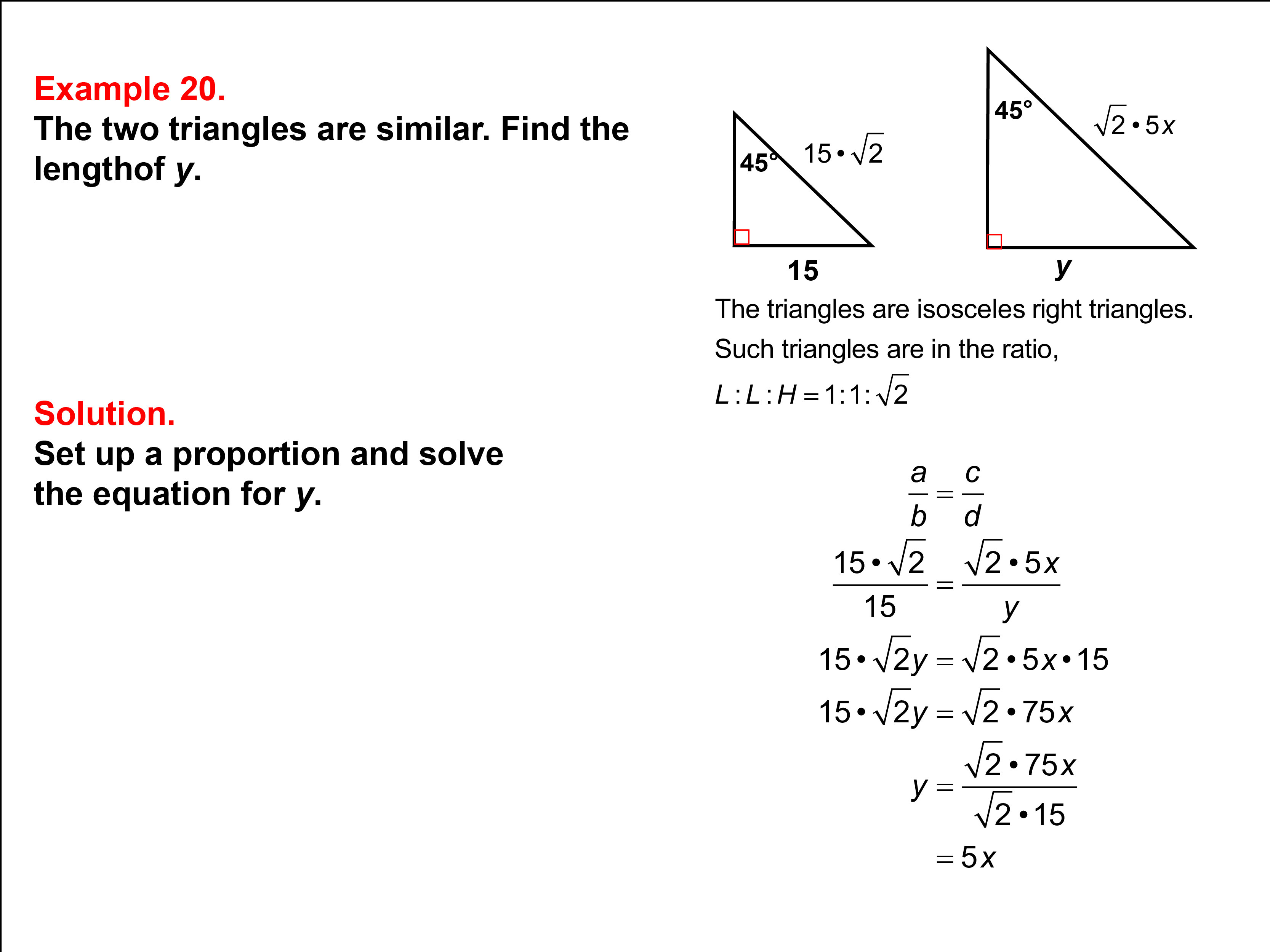 Solving Proportions: Example 20. Given two similar isosceles right triangles, solving a proportion to find the length of an unknown side, when all side lengths are expressed as numbers and variables.