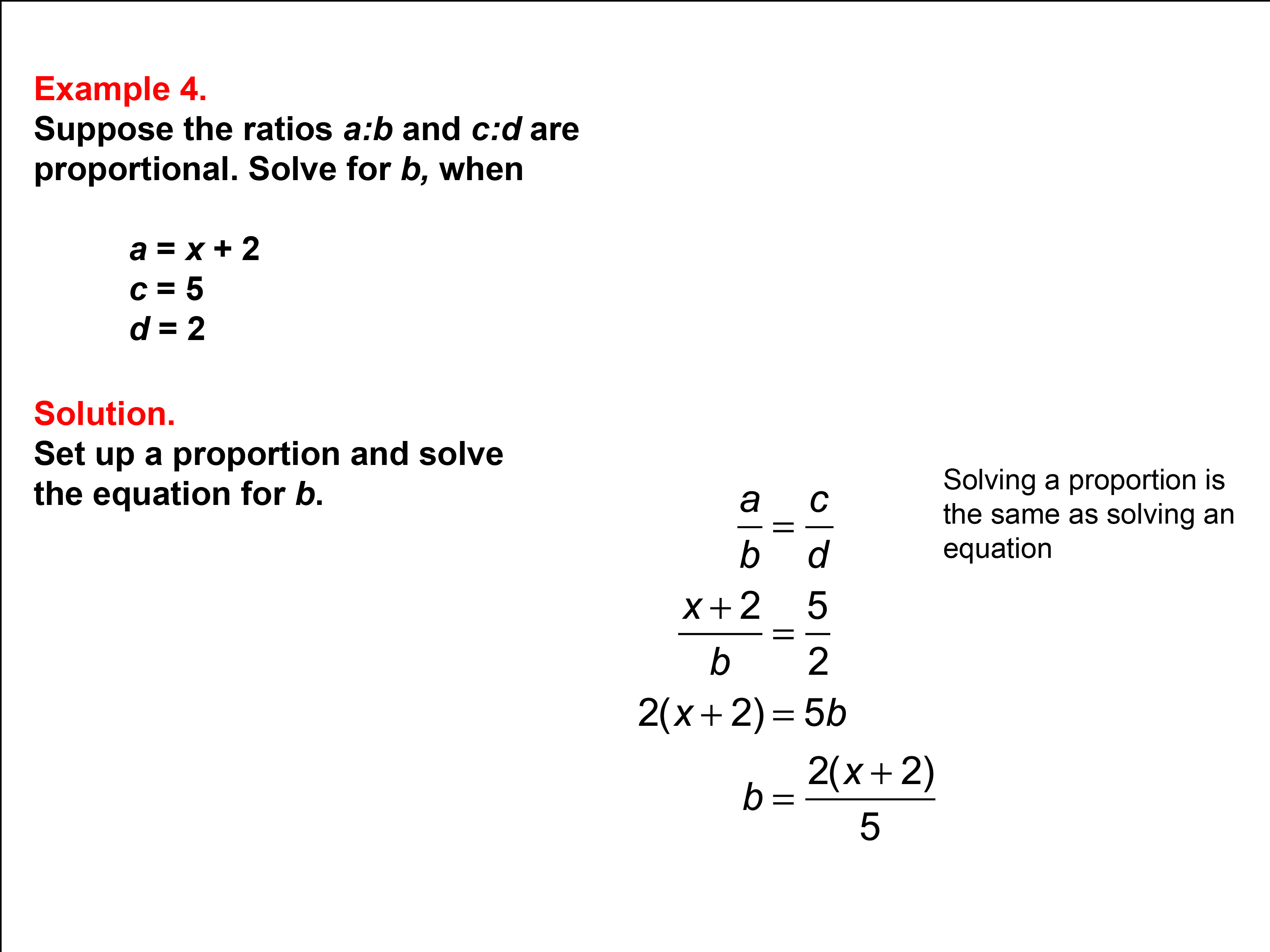 Solving Proportions: Example 4. Solving a proportion of the form A over B equals C over D for b. Other variables expressed as variables and numbers.