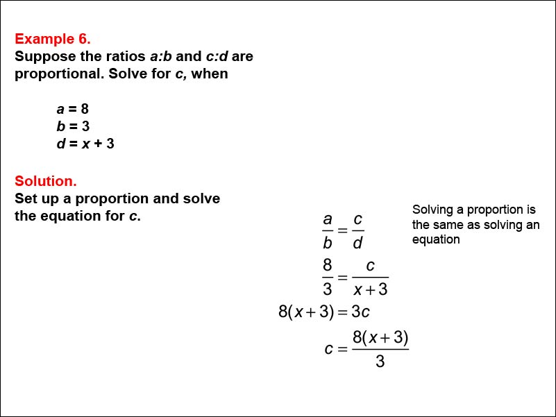 Solving Proportions: Example 6. Solving a proportion of the form A over B equals C over D for c. Other variables expressed as variables and numbers.
