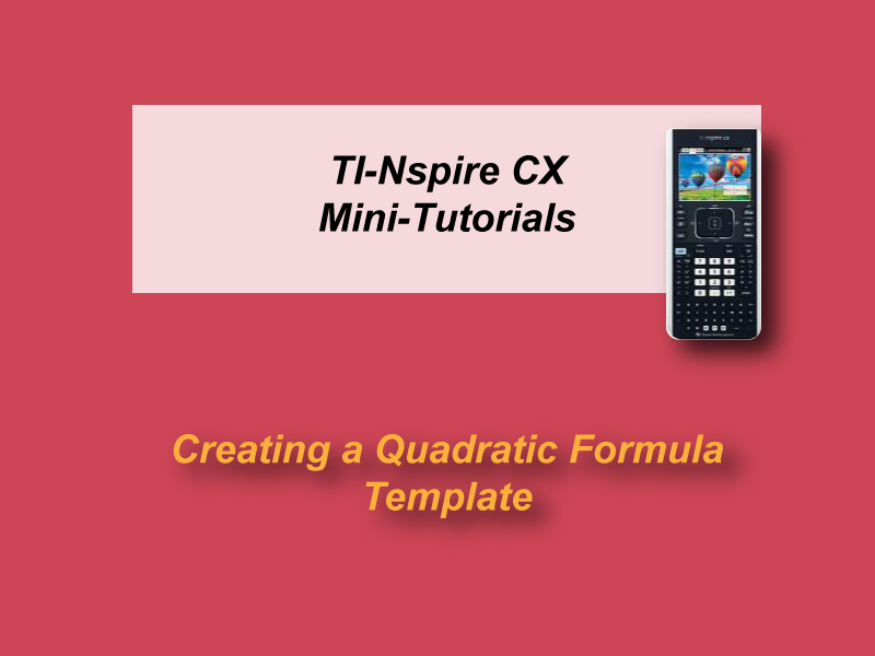VIDEO: TI-Nspire CX Mini-Tutorial: Quadratic Formula Template