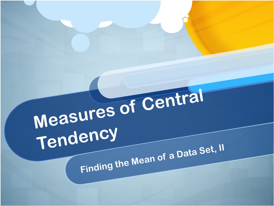 Closed Captioned Video: Measures of Central Tendency: Finding the Mean of a Data Set II