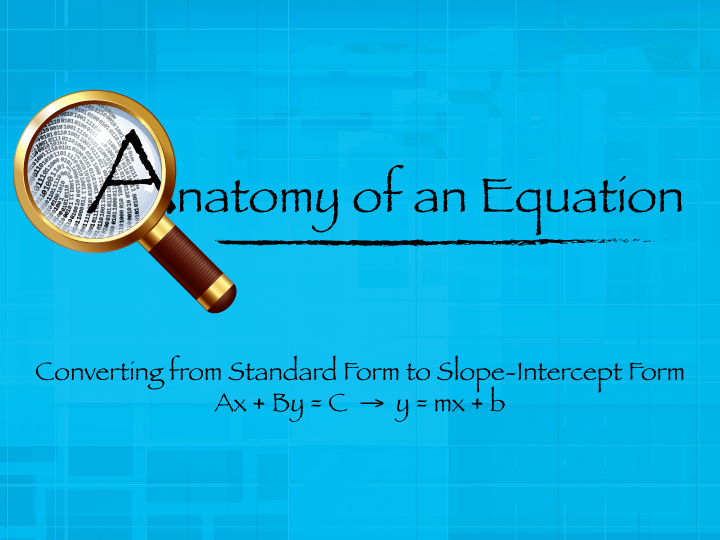 Video Tutorial: Anatomy of an Equation: Linear Equations in Standard Form to Slope-Intercept Form 1: Ax + By = C