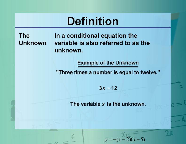 The Unknown. In a conditional equation the variable is also referred to as the unknown.