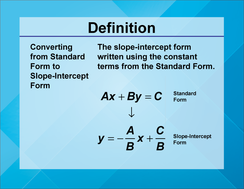 Converting from Standard Form to Slope-Intercept Form. The slope-intercept form written using the constant terms from the Standard Form.