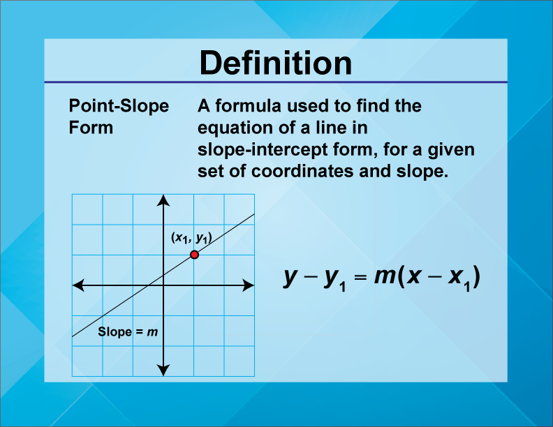 Point-Slope Form. A formula used to find the equation of a line in slope-intercept form, for a given set of coordinates and slope.