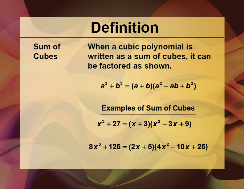 Sum of Cubes. When a cubic polynomial is written as a sum of cubes, it can be factored as shown.