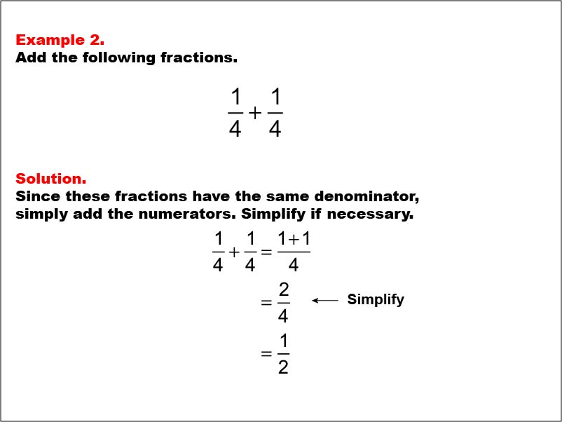 Adding Fractions: Example 2. In this example, two fractions with a common denominator are added. The sum needs to be simplified.