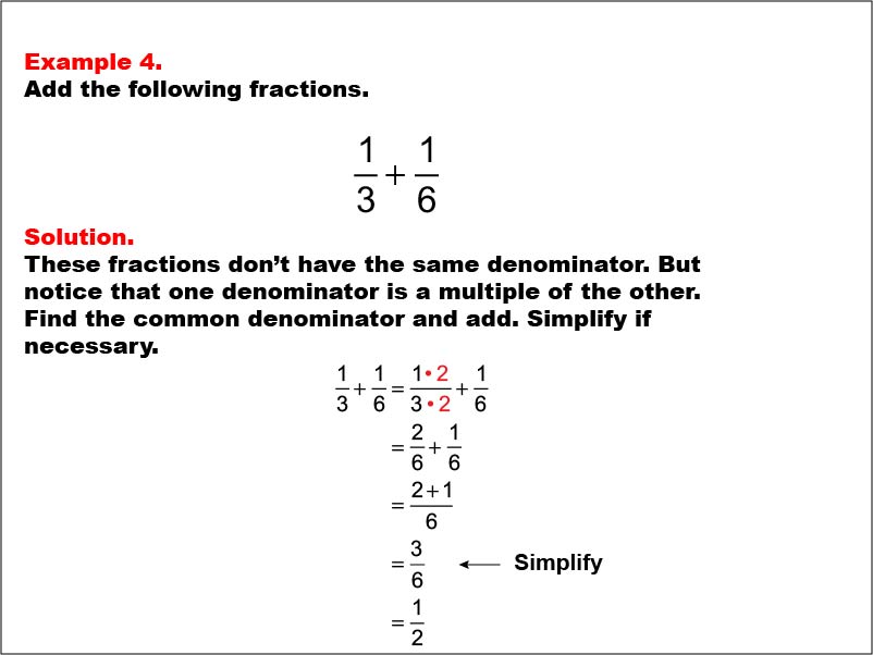 Adding Fractions: Example 4. In this example, two fractions with different denominators are added. One denominator is a multiple of the other. The sum needs to be simplified.