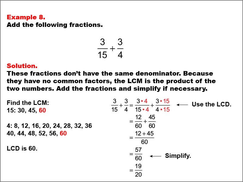 Adding Fractions: Example 8. In this example, two fractions with different denominators are added. The denominators are relatively prime. The sum needs to be simplified.