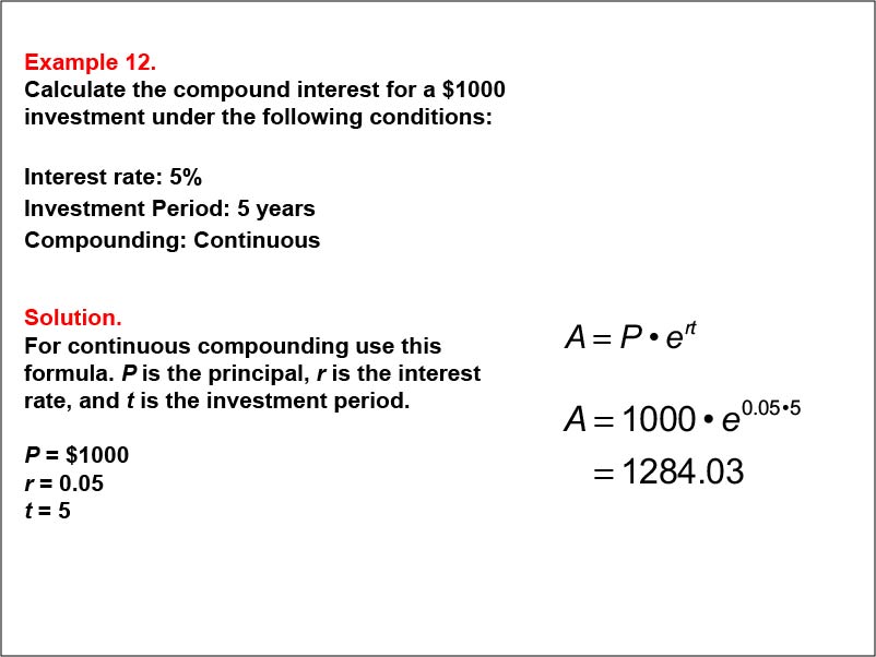 Compound Interest: Example 12. Calculate the compound interest based on continuous compounding for a five-year investment, based on an interest of 5%.