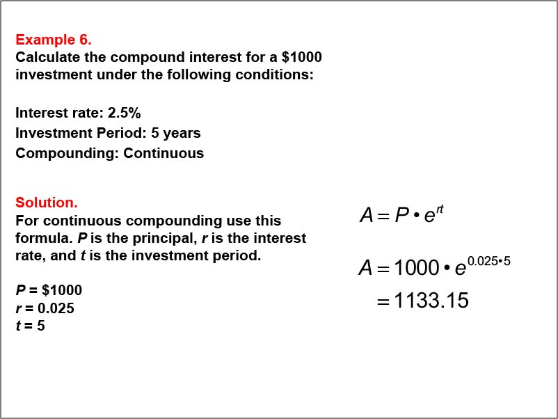 Compound Interest: Example 6. Calculate the compound interest based on continuous compounding for a five-year investment, based on an interest of 2.5%.