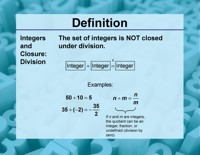 Integers and Closure: Division. The set of integers is NOT closed under division.
