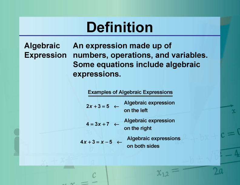 Algebraic Expression. An expression made up of numbers, operations, and variables. Some equations include algebraic expressions.