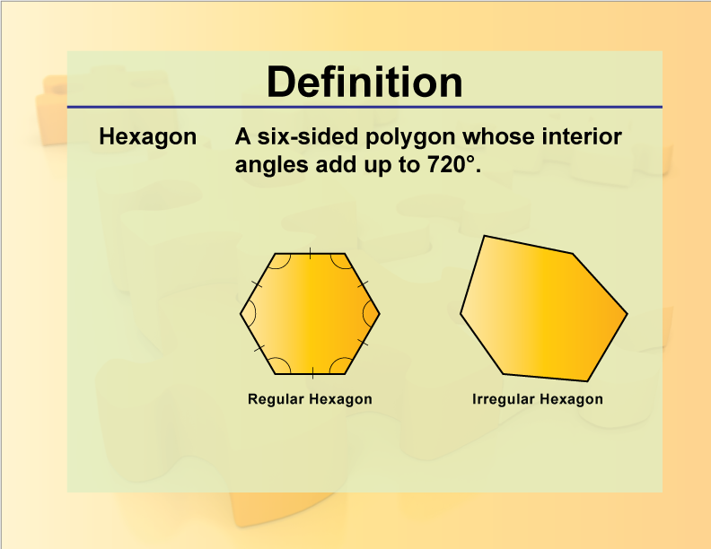 Hexagon. A six-sided polygon whose interior angles add up to 720°.