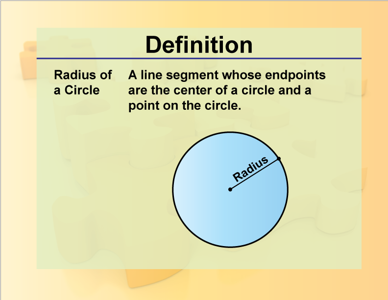 Radius. of a Circle A line segment whose endpoints are the center of a circle and a point on the circle.