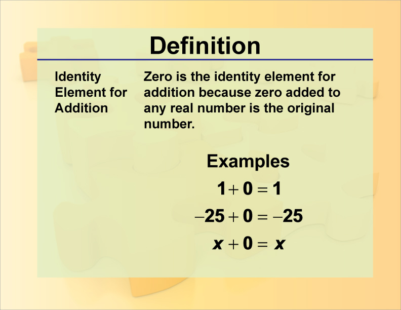 Identity Element for Addition. Zero is the identity element for addition because zero added to any real number is the original number.
