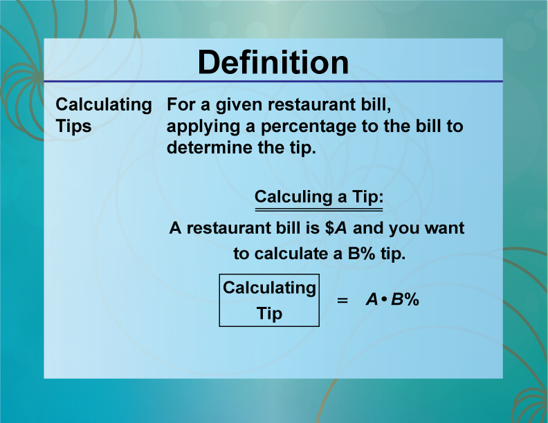Calculating Tips. For a given restaurant bill, applying a percentage to the bill to determine the tip.