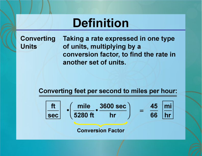 Converting Units. Taking a rate expressed in one type of units, multiplying by a conversion factor, to find the rate in another set of units.