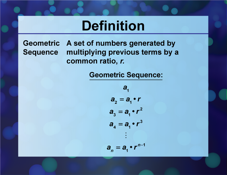 Geometric Sequence. A set of numbers generated by multiplying previous terms by a common ratio, r.