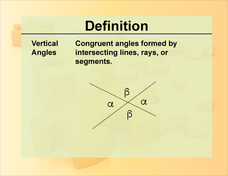 Vertical Angles. Congruent angles formed by intersecting lines, rays, or segments.
