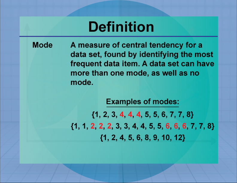 Mode. A measure of central tendency for a data set, found by identifying the most frequent data item. A data set can have more than one mode, as well as no mode.