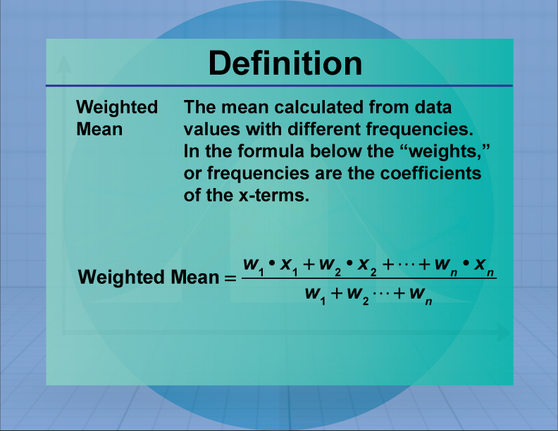 Weighted Mean. The mean calculated from data values with different frequencies. In the formula below the “weights,” or frequencies are the coefficients of the x-terms.