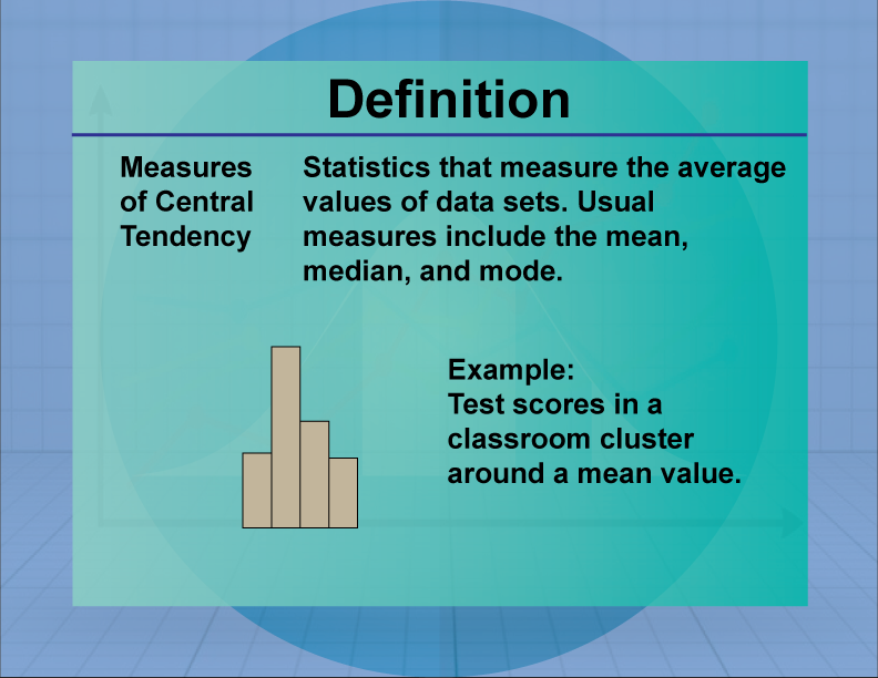 Measures of Central Tendency. Statistics that measure the average values of data sets. Usual measures include the mean, median, and mode.