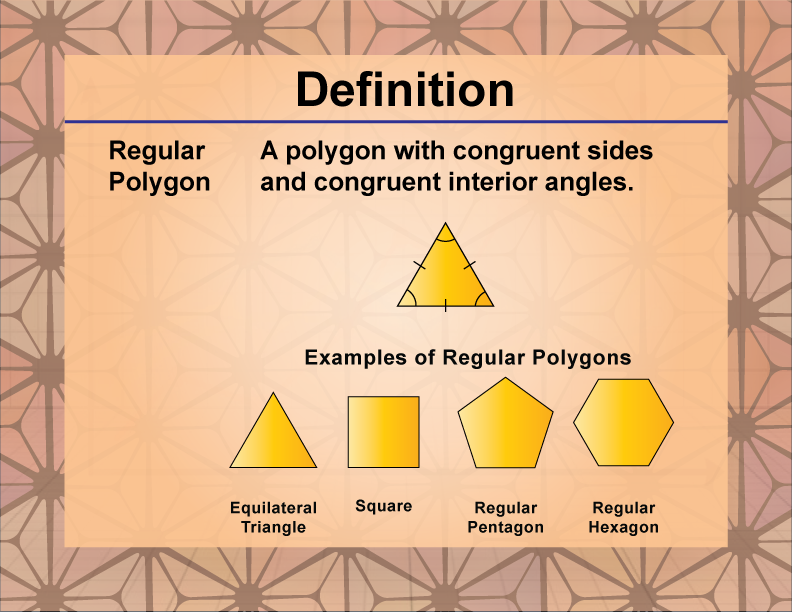 Regular Polygon. A polygon with congruent sides and congruent interior angles.