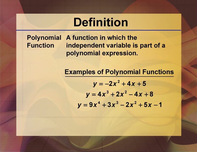 Polynomial Function. A function in which the independent variable is part of a polynomial expression.
