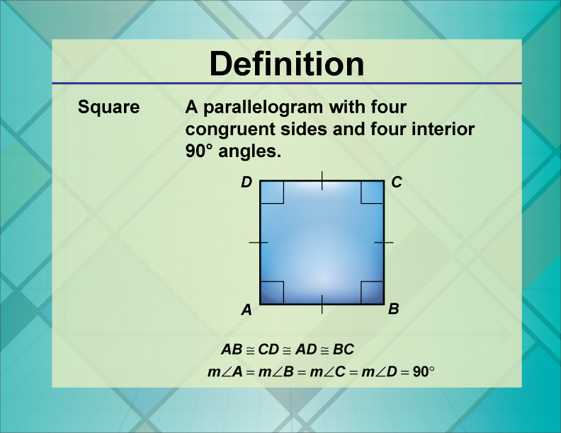 Square. A parallelogram with four congruent sides and four interior 90° angles.