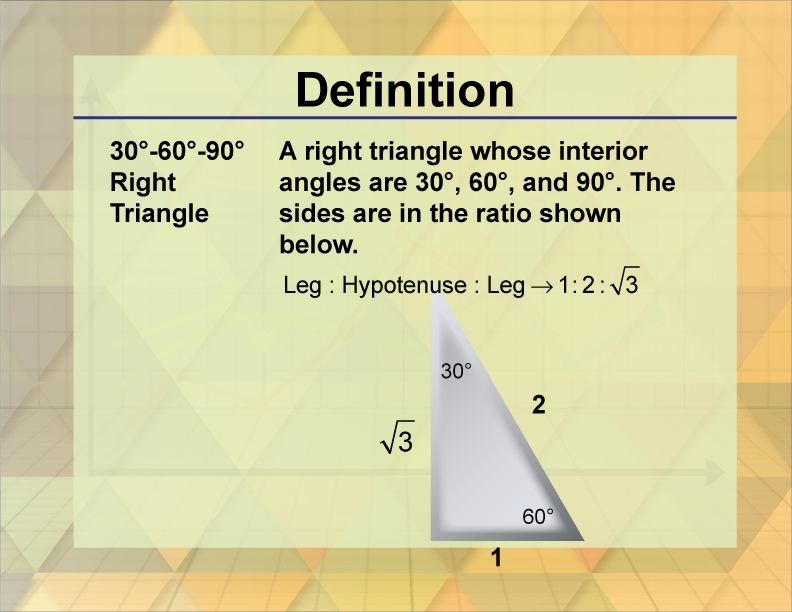 30°, 60°, 90° Right Triangle. A right triangle whose interior angles are 30°, 60°, and 90°. The sides are in the ratio shown below.