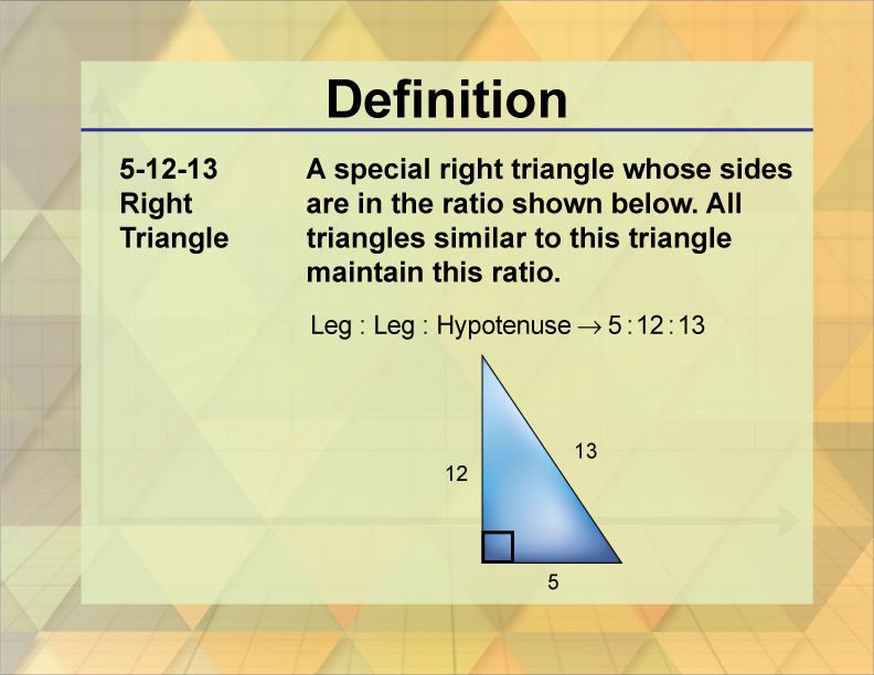 5, 12, 13 Right Triangle. A special right triangle whose sides are in the ratio shown below. All triangles similar to this triangle maintain this ratio.