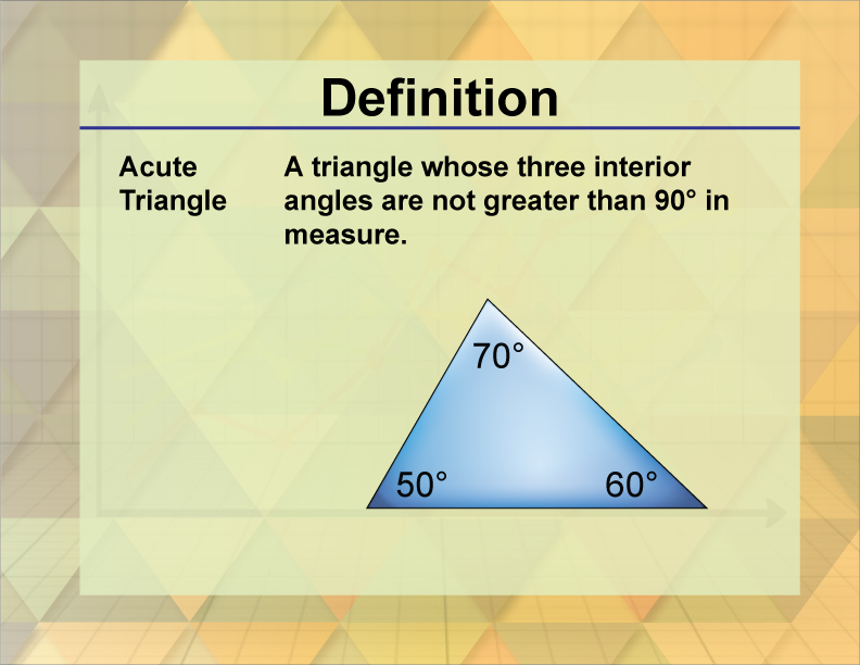 Acute Triangle. A triangle whose three interior angles are not greater than 90° in measure.