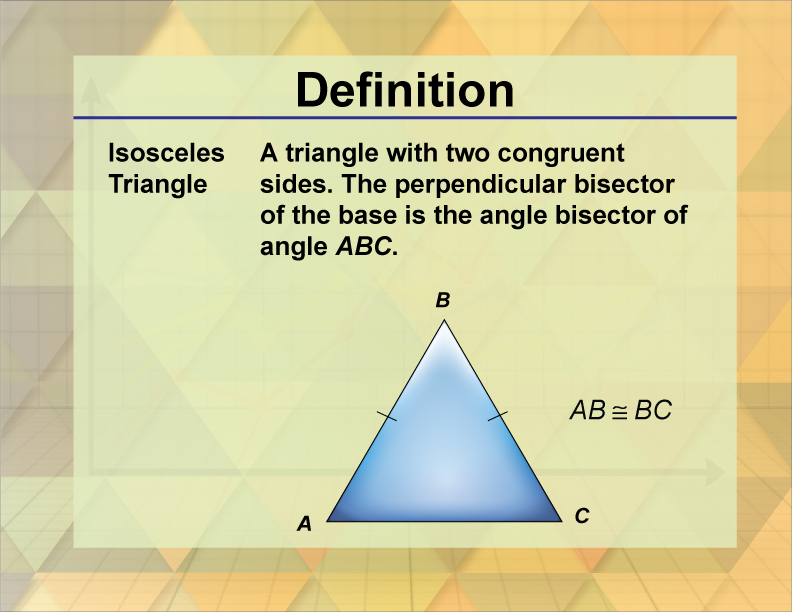 Isosceles Triangle. A triangle with two congruent sides. The perpendicular bisector of the base is the angle bisector of angle ABC.