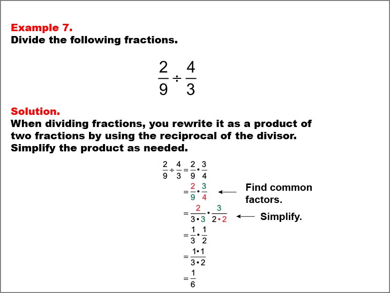 Dividing Fractions: Example 7. Dividing two fractions that results in multiplying two fractions with different denominators. Both sets of numerators and denominators have 1 common factor. The product is a proper fraction that does not need to be simplified.