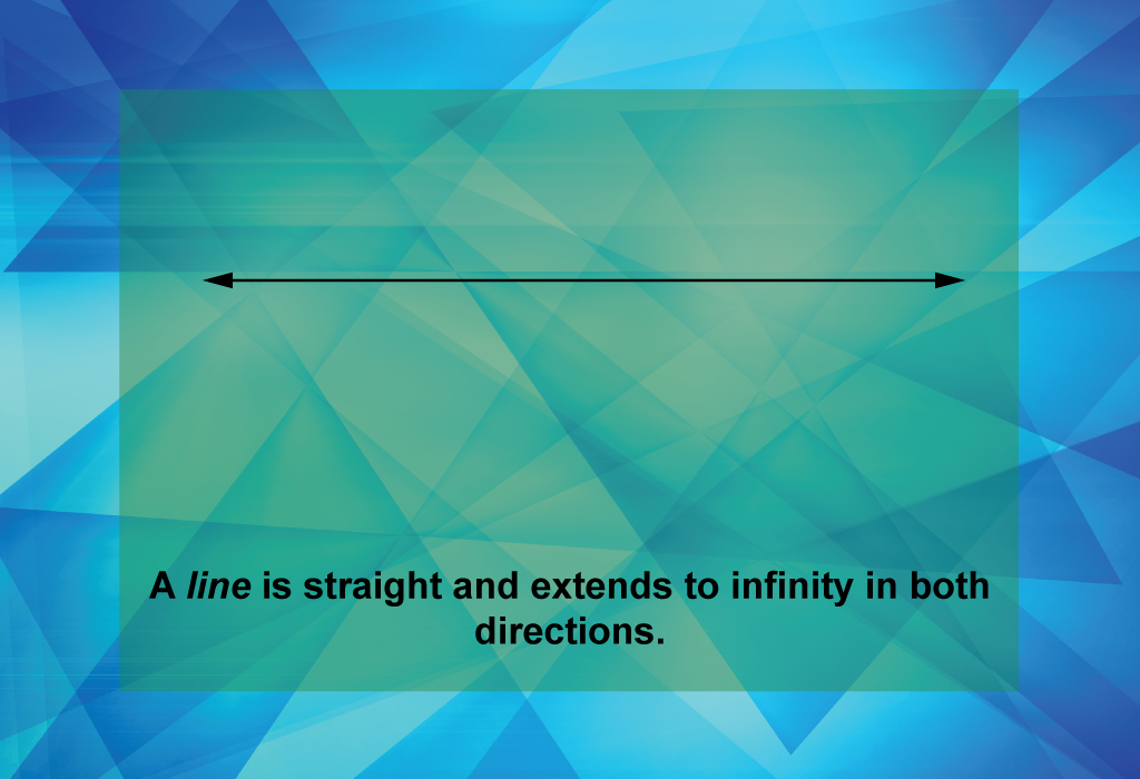 A line is straight and extends to infinity in both directions.
