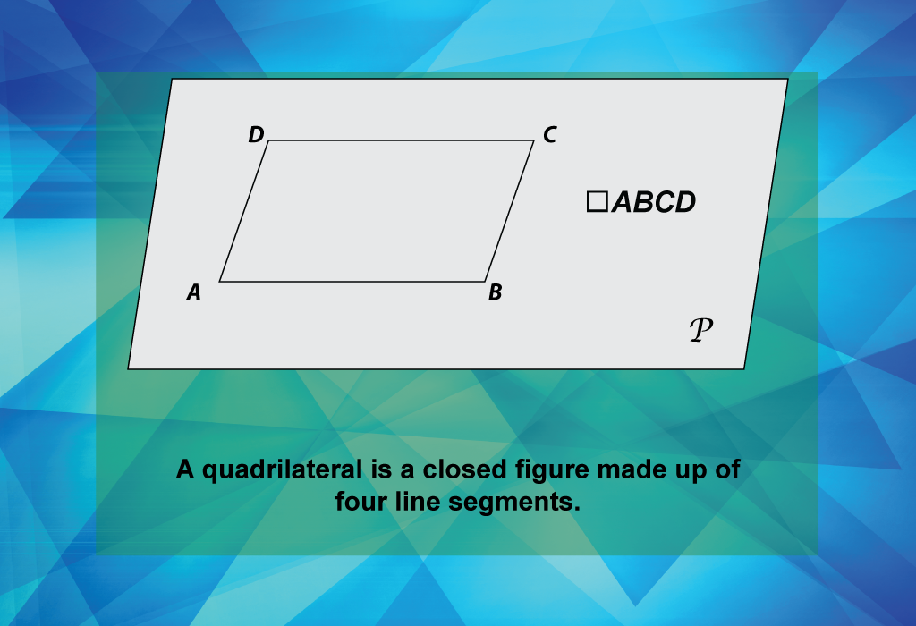A quadrilateral is a closed figure made up of four line segments.