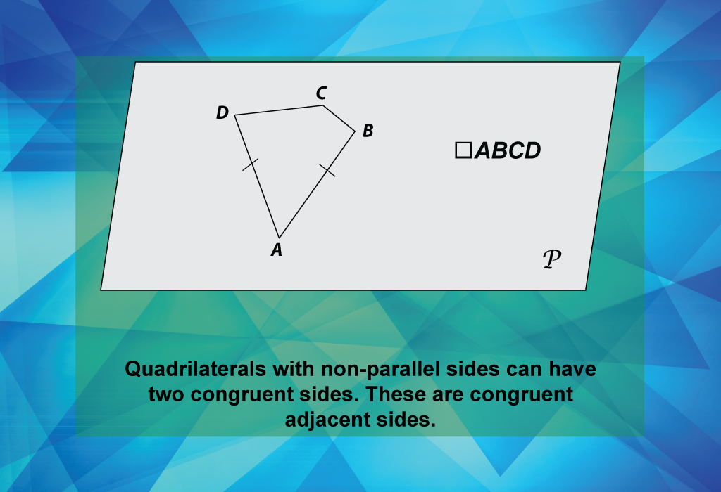 Quadrilaterals with non-parallel sides can have two congruent sides. These are congruent adjacent sides.