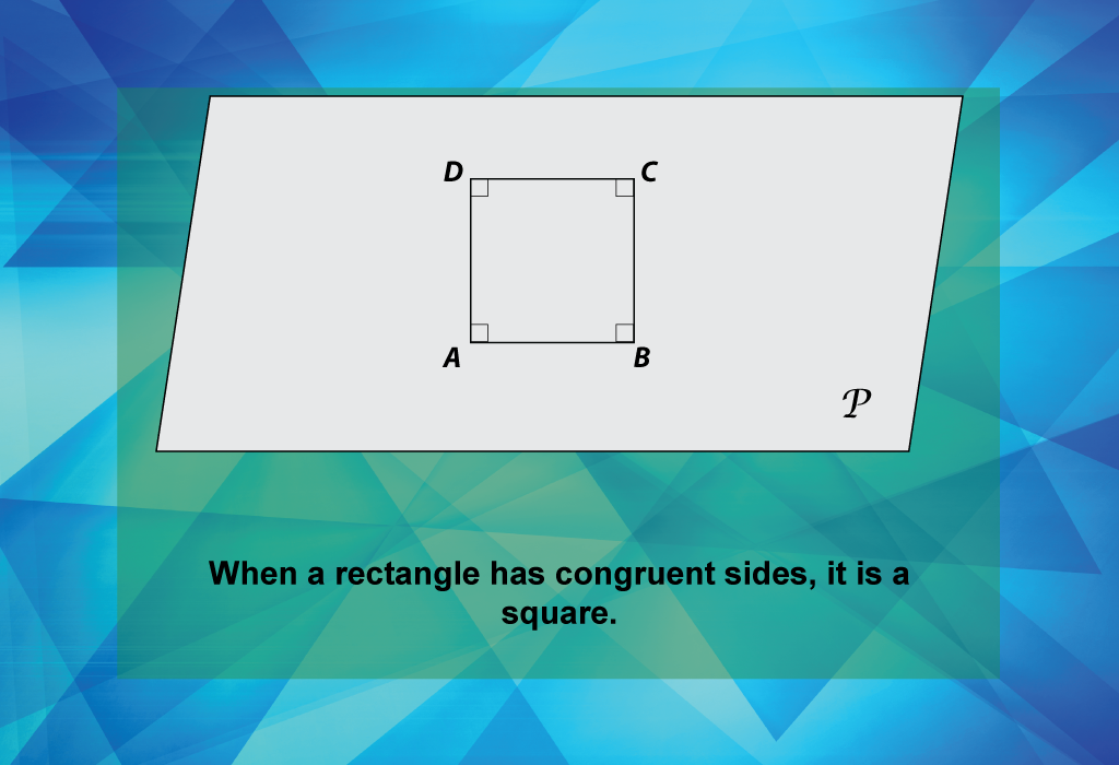 When a rectangle has congruent sides, it is a square.