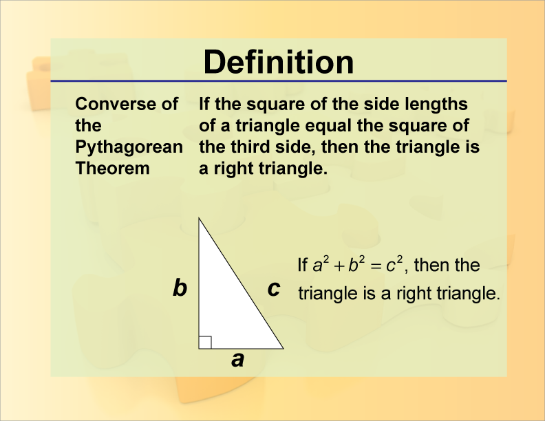 Converse of the Pythagorean Theorem. If the square of the side lengths of a triangle equal the square of the third side, then the triangle is a right triangle.