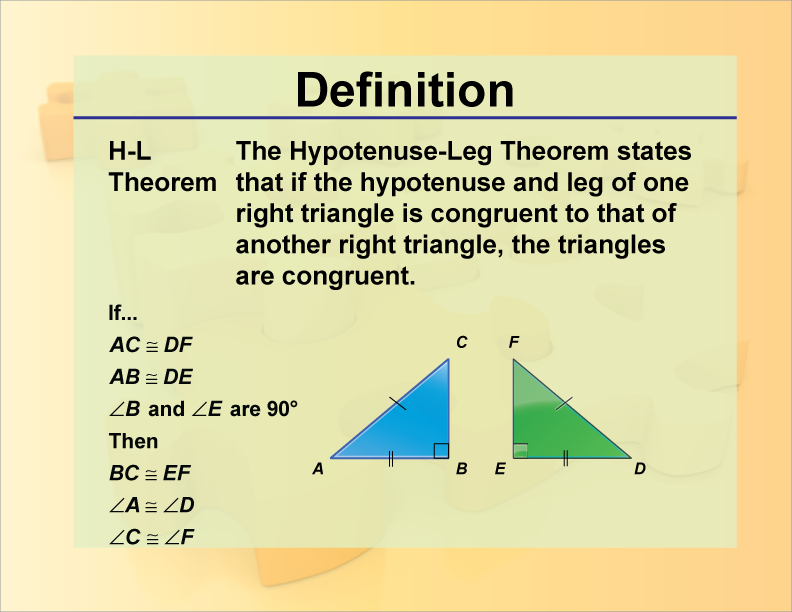 H-L Theorem. The Hypotenuse-Leg Theorem states that if the hypotenuse and leg of one right triangle is congruent to that of another right triangle, the triangles are congruent.