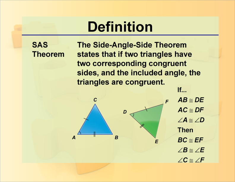 SAS Theorem. The Side-Angle-Side Theorem states that if two triangles have two corresponding congruent sides, and the included angle, the triangles are congruent.