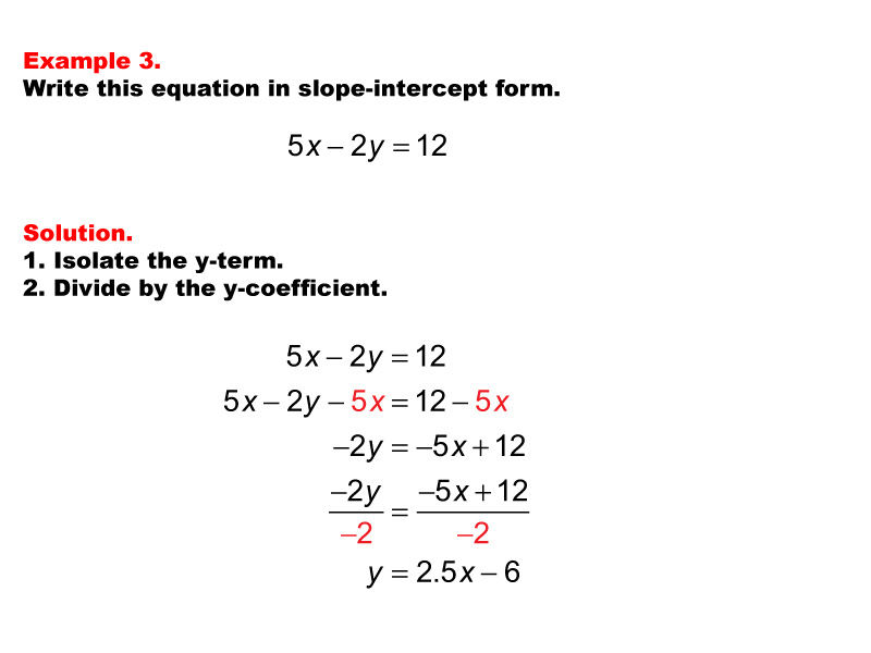 Linear Equations in Standard Form: Example 3. Converting a linear equation in Standard Form to Slope Intercept form, under these conditions: A &gt; 0, B &lt; 0, C &gt; 0.