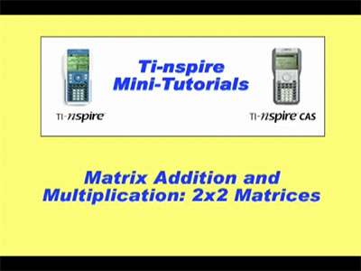VIDEO: TI-Nspire Mini-Tutorial: Matrix Addition and Multiplication (2 x 2 Matrices)