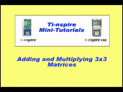 VIDEO: TI-Nspire Mini-Tutorial: Matrix Addition and Multiplication (3 x 3 Matrices)